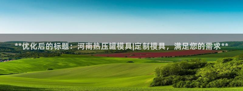 Emc易赔体育：**优化后的标题：河南热压罐模具|定制模
