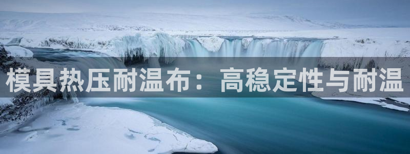 emc易倍电竞：模具热压耐温布：高稳定性与耐温