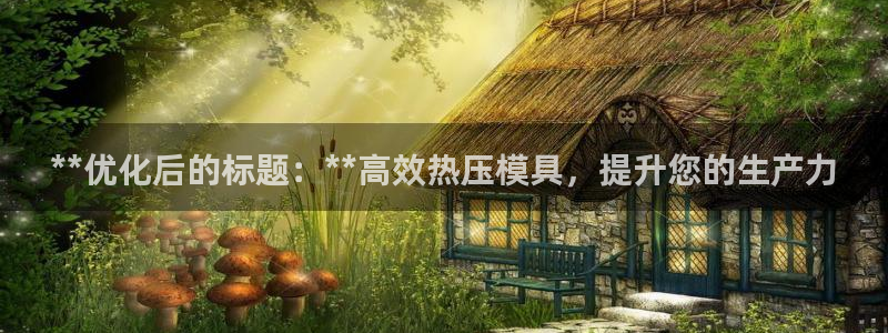 易倍纤减肥反弹不：**优化后的标题：**高效热压模具，提