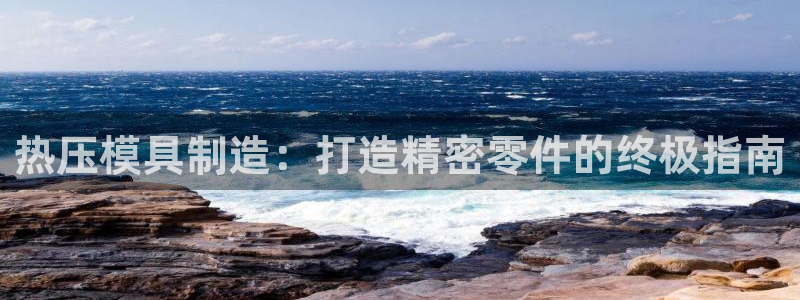 易倍申竞品：热压模具制造：打造精密零件的终极指南