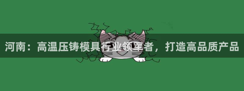 emc易倍官网登录首页：河南：高温压铸模具行业领军者，打