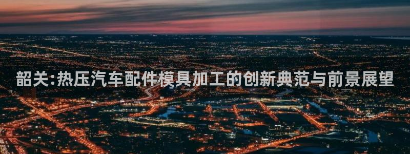 emc低频不过：韶关:热压汽车配件模具加工的创新典范与前