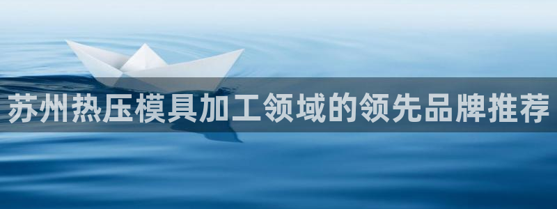 易倍申生产厂家：苏州热压模具加工领域的领先品牌推荐